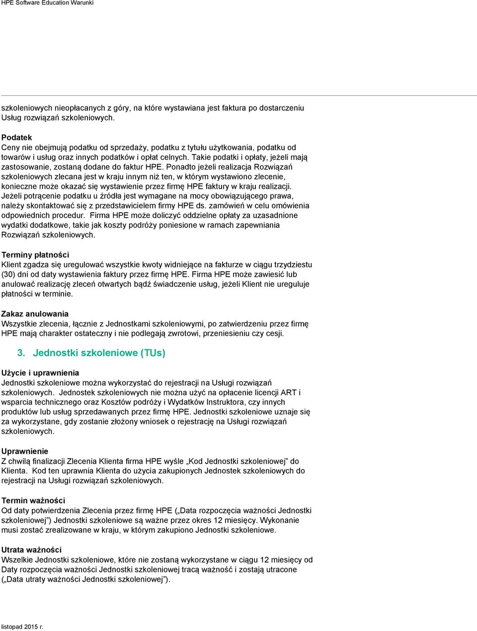 Takie podatki i opłaty, jeżeli mają zastosowanie, zostaną dodane do faktur HPE.