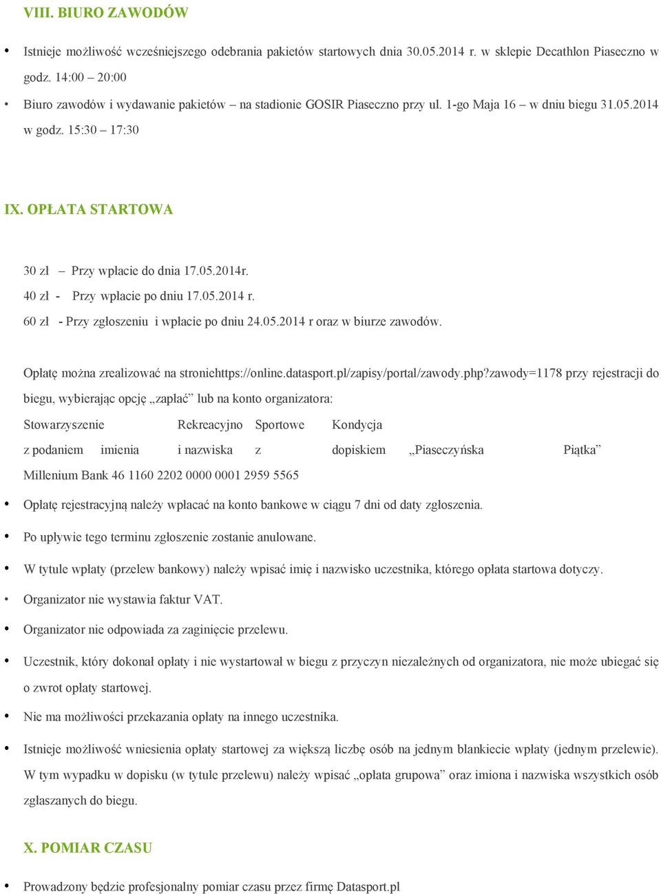 40 zł - Przy wpłacie po dniu 17.05.2014 r. 60 zł - Przy zgłoszeniu i wpłacie po dniu 24.05.2014 r oraz w biurze zawodów. Opłatę można zrealizować na stroniehttps://online.datasport.