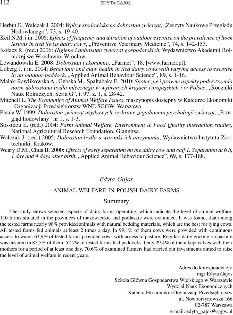 ) 2006: Higiena i dobrostan zwierząt gospodarskich, Wydawnictwo Akademii Rolniczej we Wrocławiu, Wrocław. Lewandowski E. 2008: Dobrostan i ekonomia, Farmer, 18, [www.farmer.pl]. Loberg J. i in.