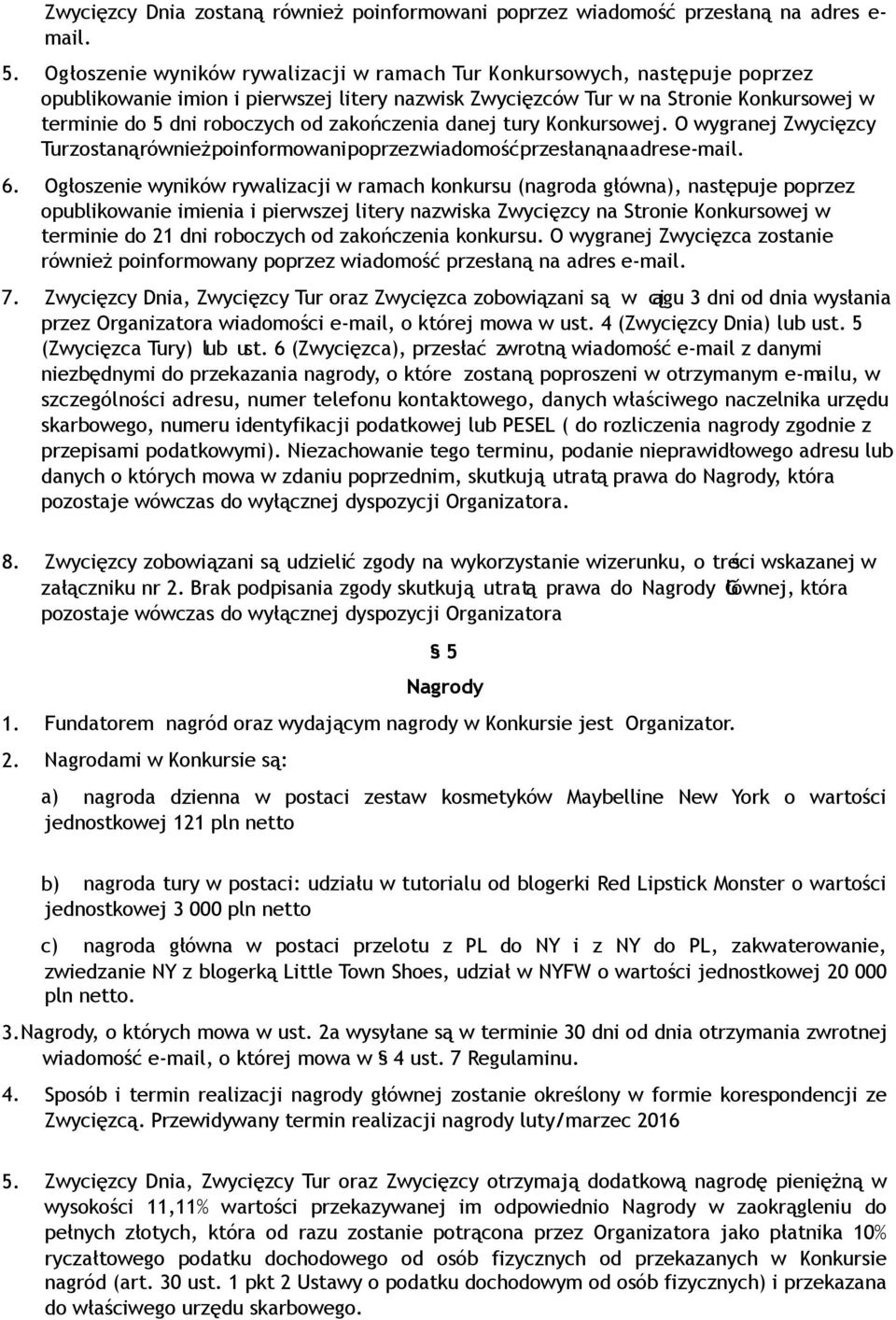 zakończenia danej tury Konkursowej. O wygranej Zwycięzcy Tur zostaną również poinformowani poprzez wiadomość przesłaną na adres e-mail. 6.