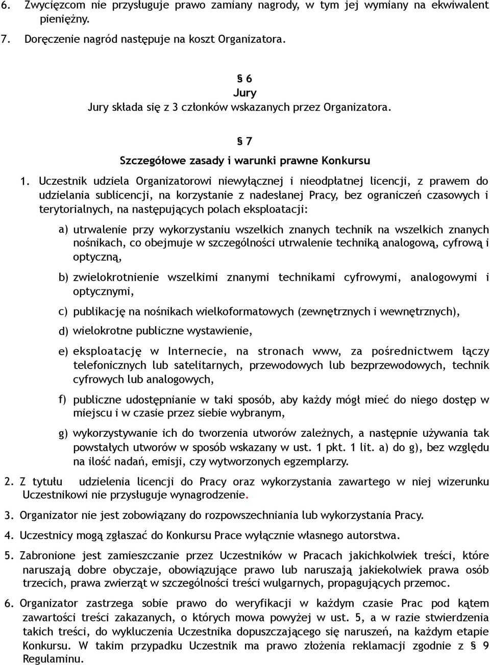 Uczestnik udziela Organizatorowi niewyłącznej i nieodpłatnej licencji, z prawem do udzielania sublicencji, na korzystanie z nadesłanej Pracy, bez ograniczeń czasowych i terytorialnych, na