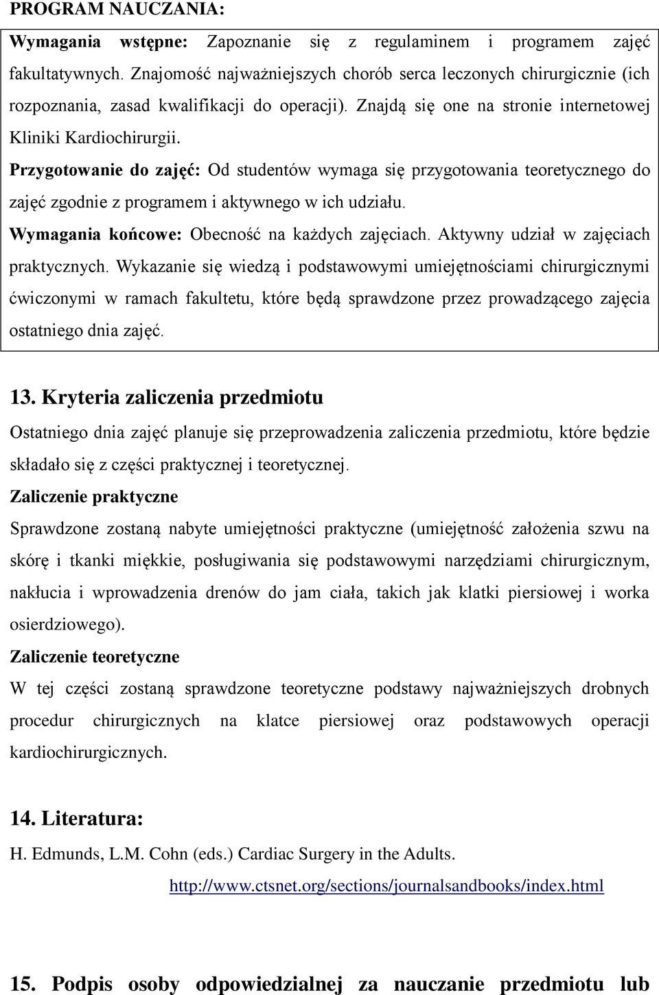 Przygotowanie do zajęć: Od studentów wymaga się przygotowania teoretycznego do zajęć zgodnie z programem i aktywnego w ich udziału. Wymagania końcowe: Obecność na każdych zajęciach.