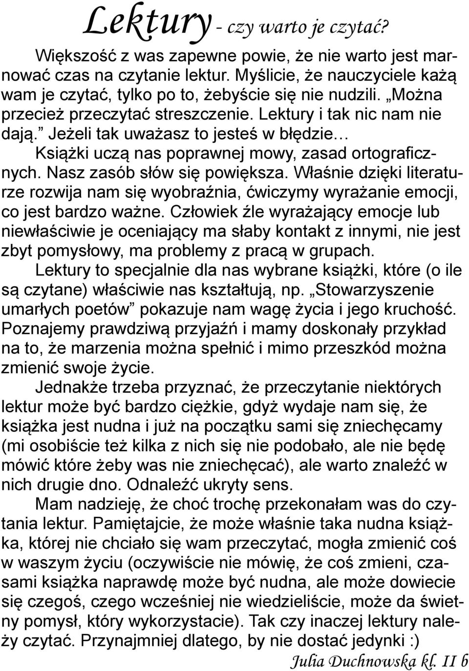 Właśnie dzięki literaturze rozwija nam się wyobraźnia, ćwiczymy wyrażanie emocji, co jest bardzo ważne.