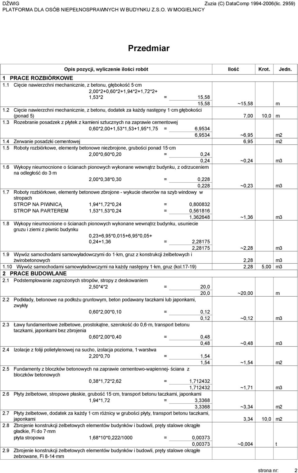 3 Rozebranie posadzek z płytek z kamieni sztucznych na zaprawie cementowej 0,60*2,00+1,53*1,53+1,95*1,75 = 6,9534 6,9534 ~6,95 m2 1.4 Zerwanie posadzki cementowej 6,95 m2 1.