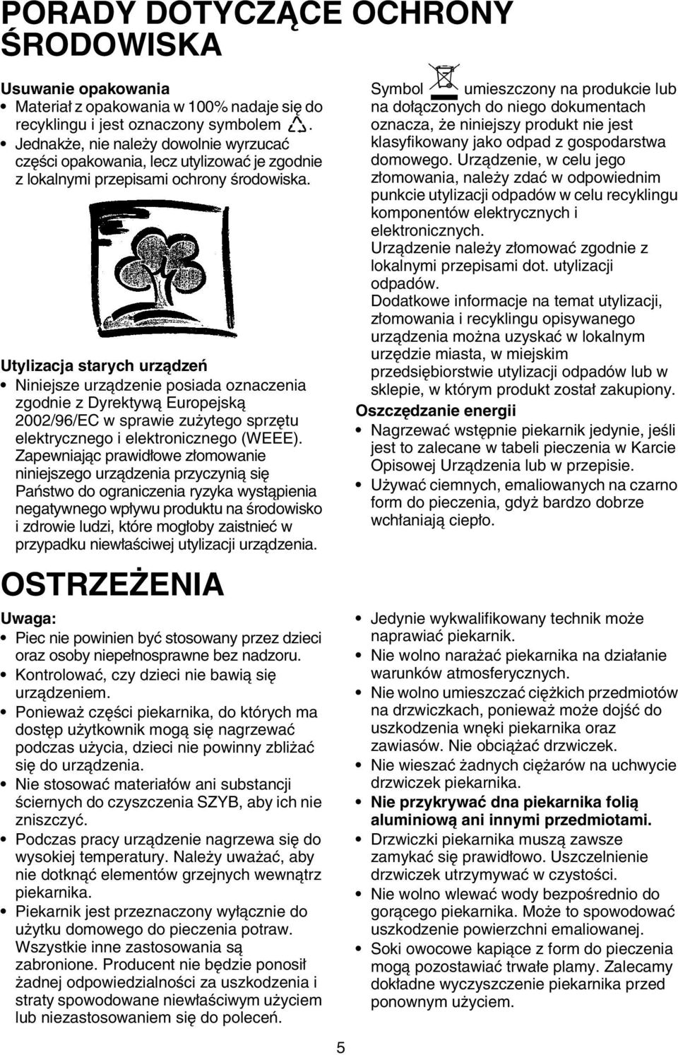 Utylizacja starych urządzeń Niniejsze urządzenie posiada oznaczenia zgodnie z Dyrektywą Europejską 2002/96/EC w sprawie zużytego sprzętu elektrycznego i elektronicznego (WEEE).