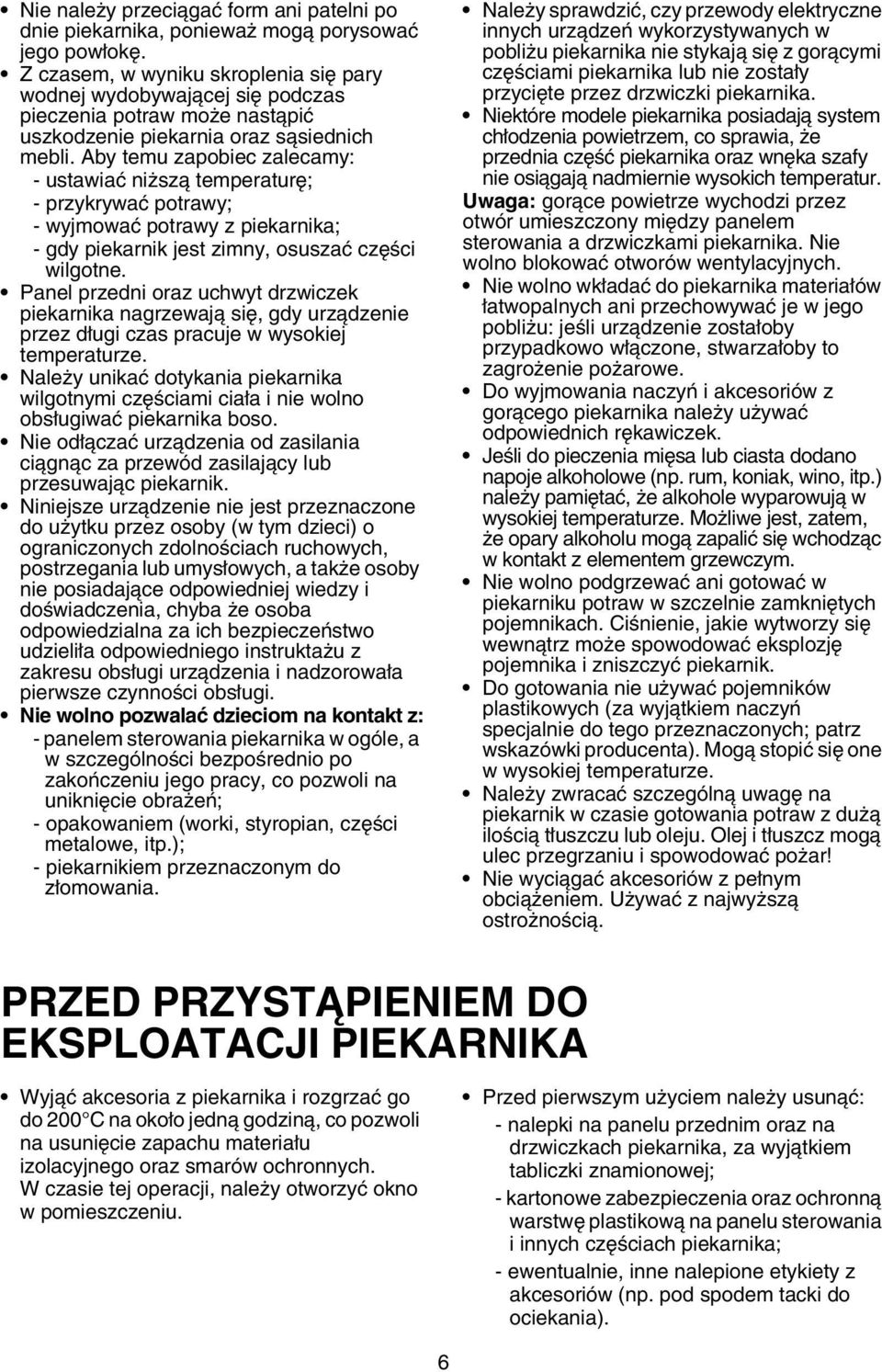 Aby temu zapobiec zalecamy: - ustawiać niższą temperaturę; - przykrywać potrawy; - wyjmować potrawy z piekarnika; - gdy piekarnik jest zimny, osuszać części wilgotne.