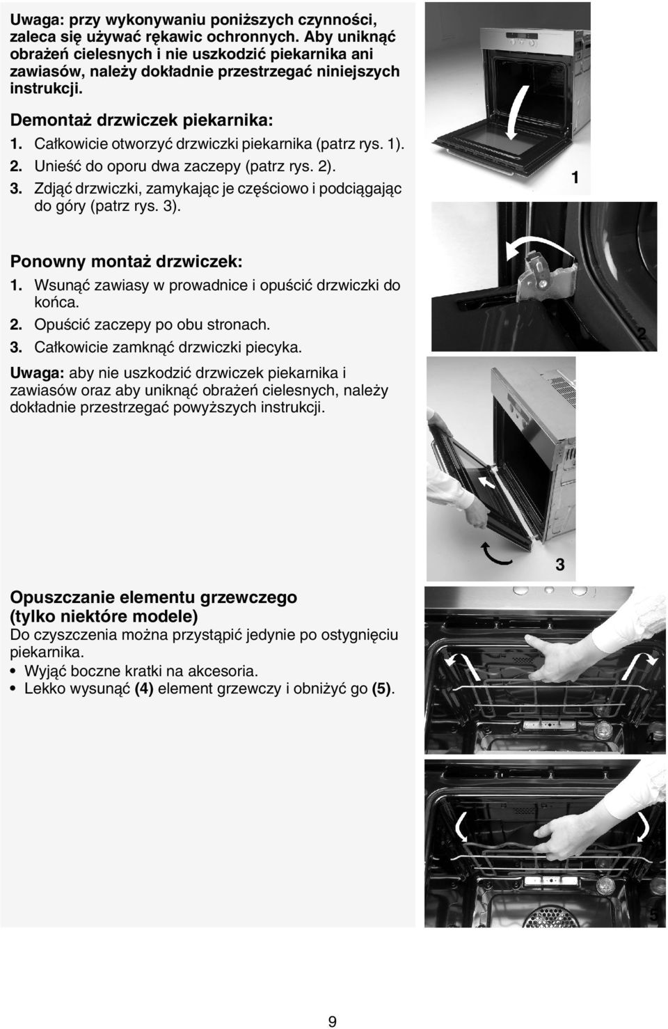Całkowicie otworzyć drzwiczki piekarnika (patrz rys. 1). 2. Unieść do oporu dwa zaczepy (patrz rys. 2). 3. Zdjąć drzwiczki, zamykając je częściowo i podciągając do góry (patrz rys. 3).