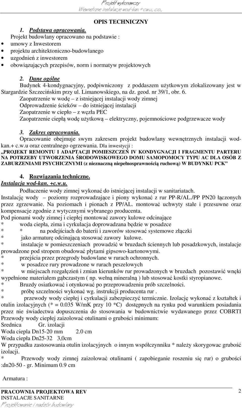 Dane ogólne Budynek 4-kondygnacyjny, podpiwniczony z poddaszem użytkowym zlokalizowany jest w Stargardzie Szczecińskim przy ul. Limanowskiego, na dz. geod. nr 39/1, obr. 6.