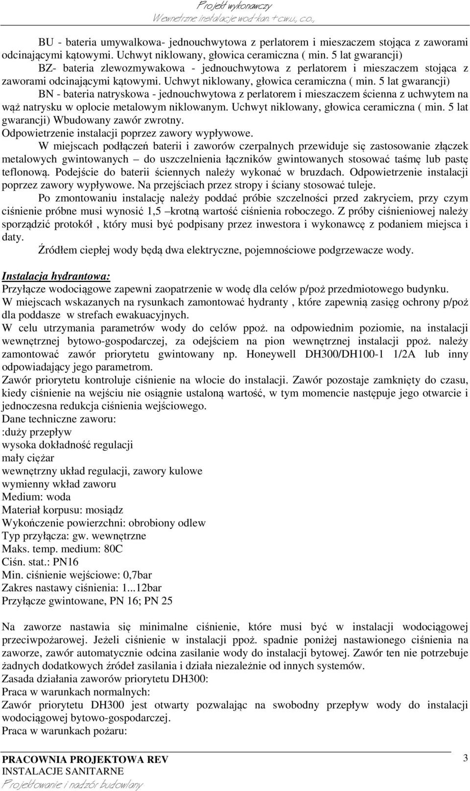 5 lat gwarancji) BN - bateria natryskowa - jednouchwytowa z perlatorem i mieszaczem ścienna z uchwytem na wąż natrysku w oplocie metalowym niklowanym. Uchwyt niklowany, głowica ceramiczna ( min.
