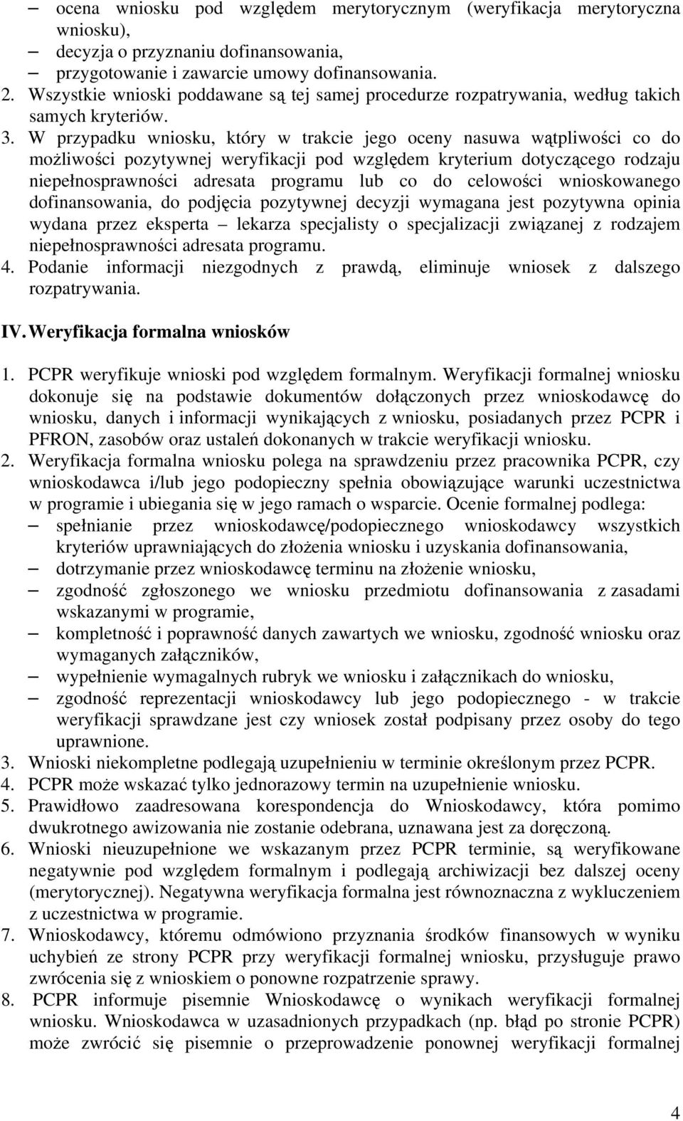 W przypadku wniosku, który w trakcie jego oceny nasuwa wątpliwości co do możliwości pozytywnej weryfikacji pod względem kryterium dotyczącego rodzaju niepełnosprawności adresata programu lub co do