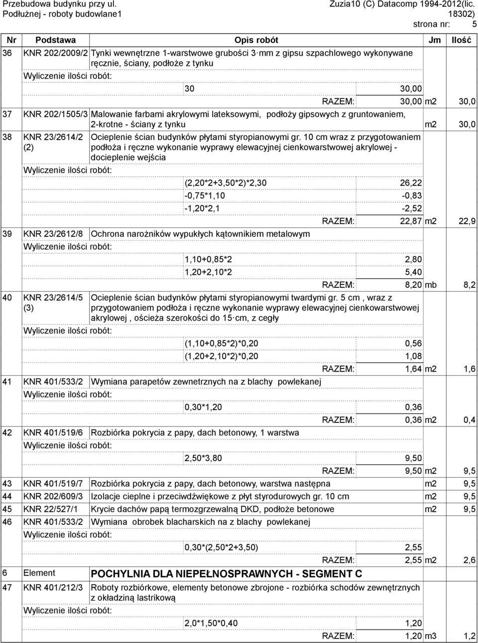 1 cm wraz z przygotowaniem podłoża i ręczne wykonanie wyprawy elewacyjnej cienkowarstwowej akrylowej - docieplenie wejścia (2,2*2+3,5*2)*2,3 26,22 -,75*1,1 -,83-1,2*2,1-2,52 39 KNR 23/2612/8 Ochrona