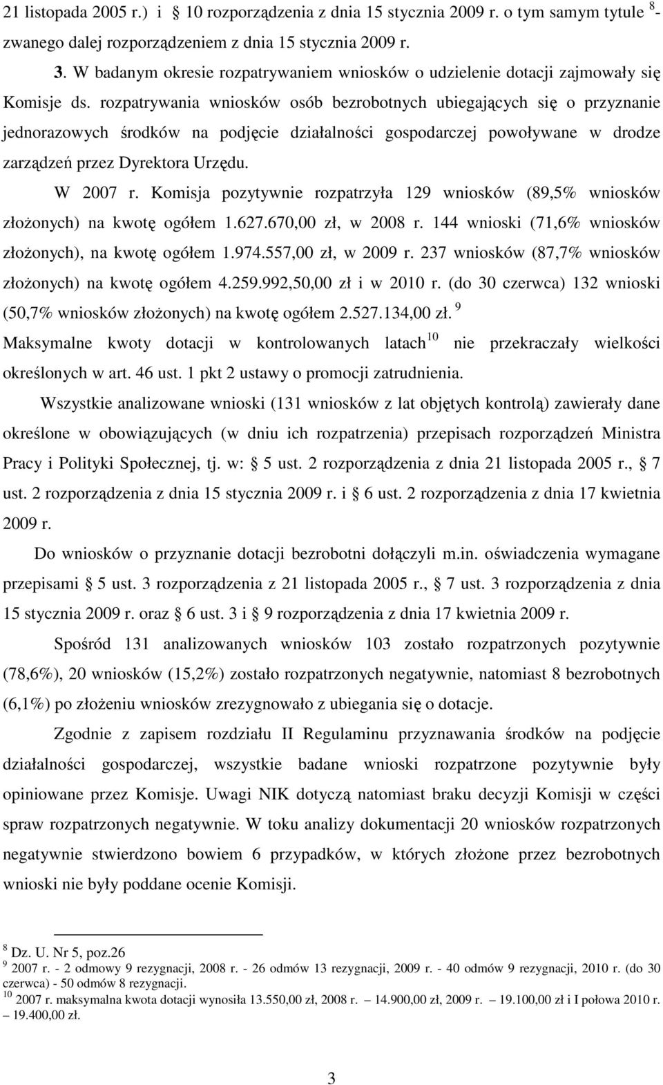 rozpatrywania wniosków osób bezrobotnych ubiegających się o przyznanie jednorazowych środków na podjęcie działalności gospodarczej powoływane w drodze zarządzeń przez Dyrektora Urzędu. W 2007 r.