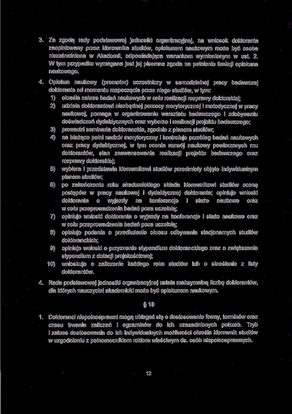 Opiekun naukowy (promotor) uczestniczy w samodzielnej pracy badawczej doktoranta od momentu rozpoczęcia przez niego studiów, w tym: 1) określa zakres badań naukowych w celu realizacji rozprawy