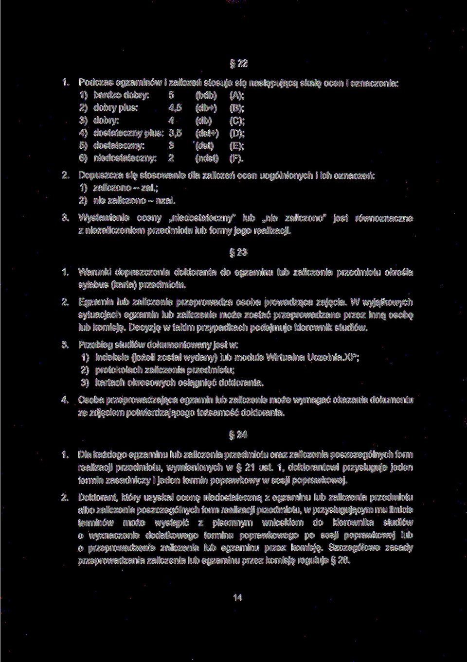 23 1. Warunki dopuszczenia doktoranta do egzaminu lub zaliczenia przedmiotu określa sylabus (karta) przedmiotu. 2. Egzamin lub zaliczenie przeprowadza osoba prowadząca zajęcia.