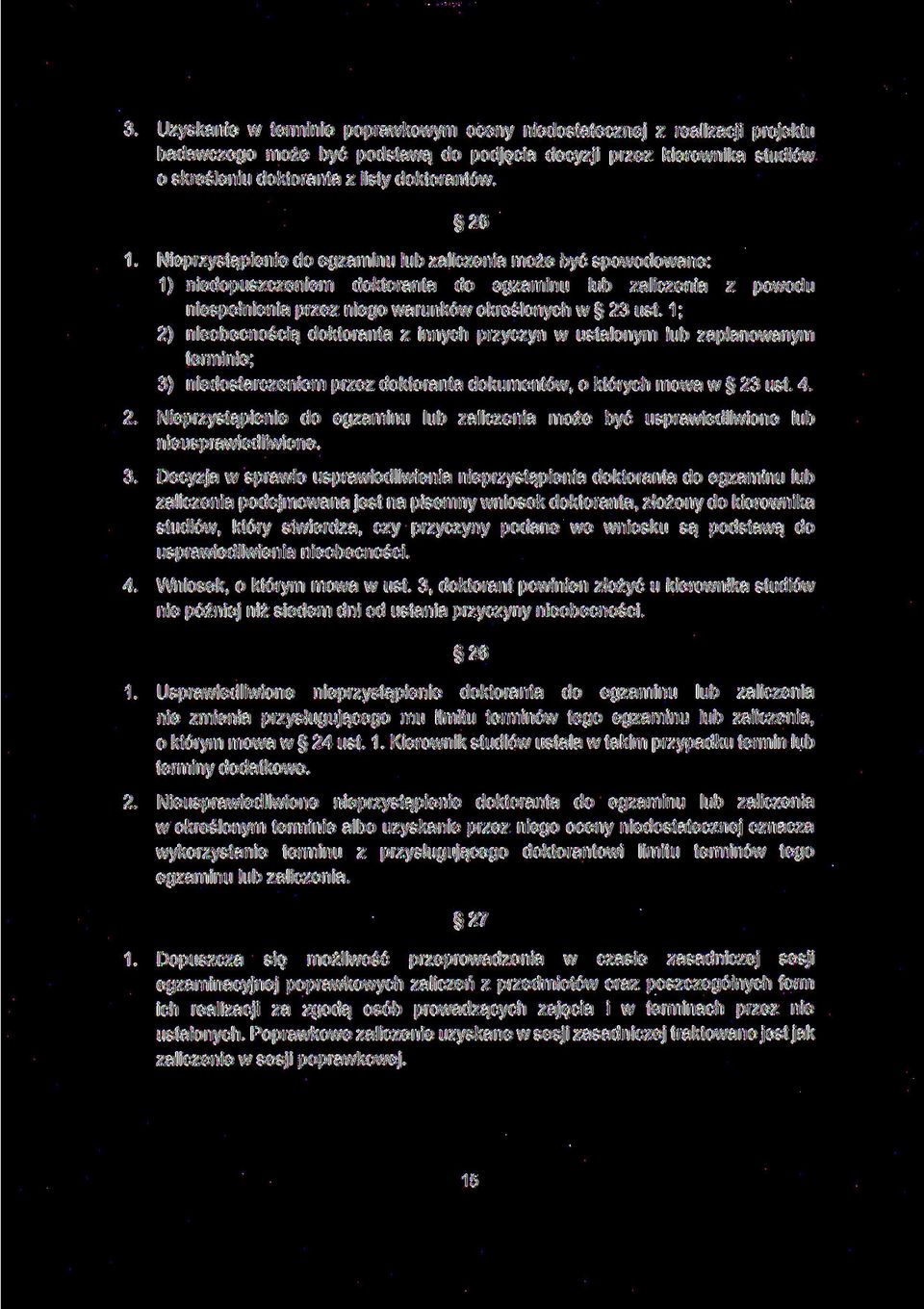 1; 2) nieobecnością doktoranta z innych przyczyn w ustalonym lub zaplanowanym terminie; 3) niedostarczeniem przez doktoranta dokumentów, o których mowa w 23 ust. 4. 2. Nieprzystąpienie do egzaminu lub zaliczenia może być usprawiedliwione lub nieusprawiedliwione.