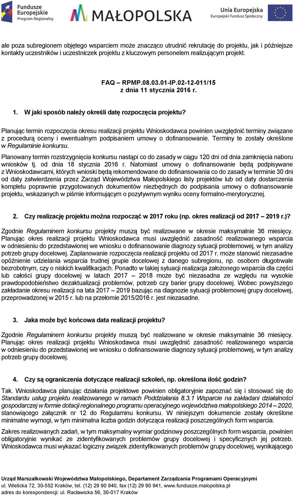 Planując termin rozpoczęcia okresu realizacji projektu Wnioskodawca powinien uwzględnić terminy związane z procedurą oceny i ewentualnym podpisaniem umowy o dofinansowanie.