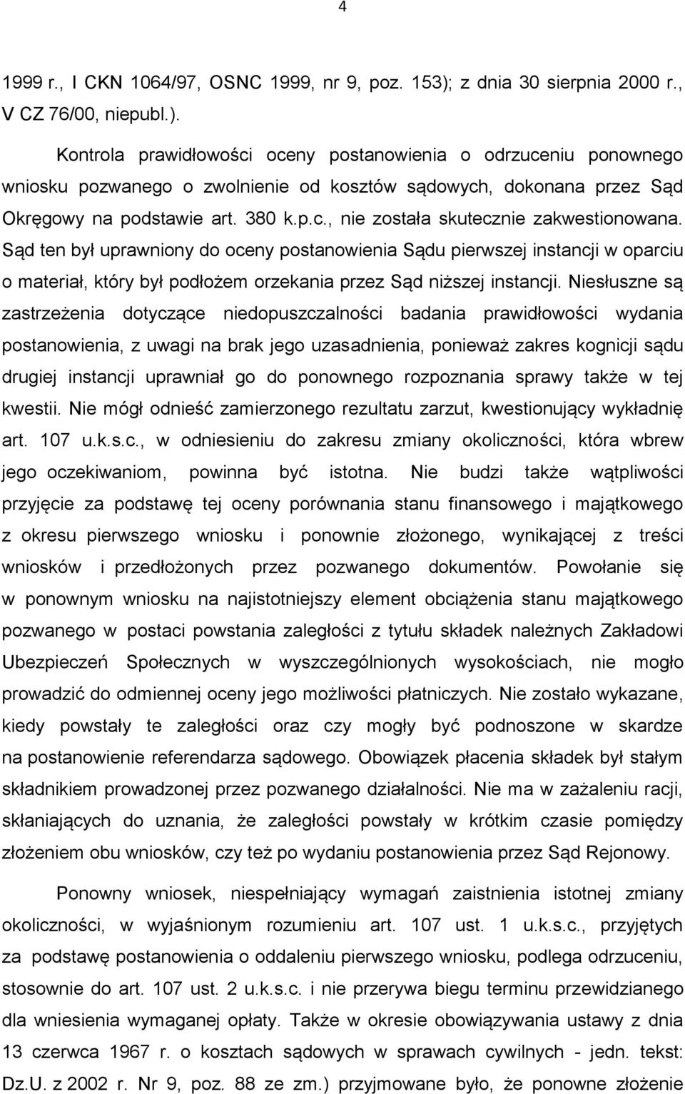 Kontrola prawidłowości oceny postanowienia o odrzuceniu ponownego wniosku pozwanego o zwolnienie od kosztów sądowych, dokonana przez Sąd Okręgowy na podstawie art. 380 k.p.c., nie została skutecznie zakwestionowana.