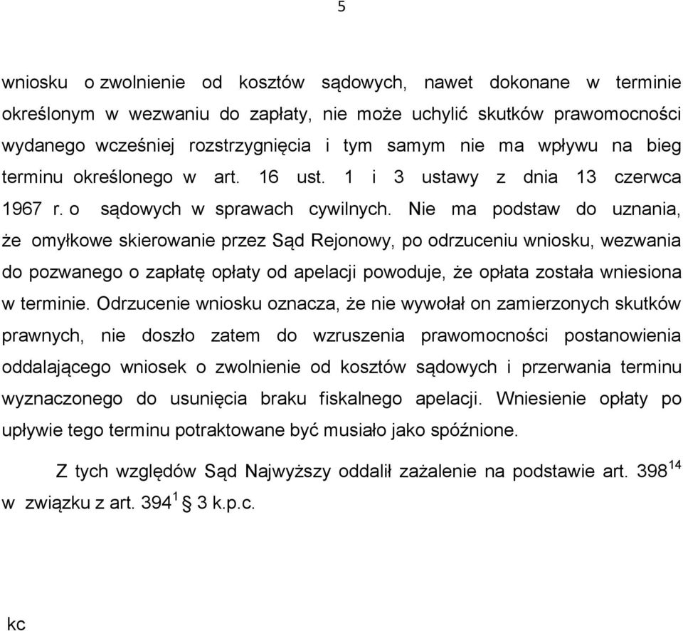 Nie ma podstaw do uznania, że omyłkowe skierowanie przez Sąd Rejonowy, po odrzuceniu wniosku, wezwania do pozwanego o zapłatę opłaty od apelacji powoduje, że opłata została wniesiona w terminie.