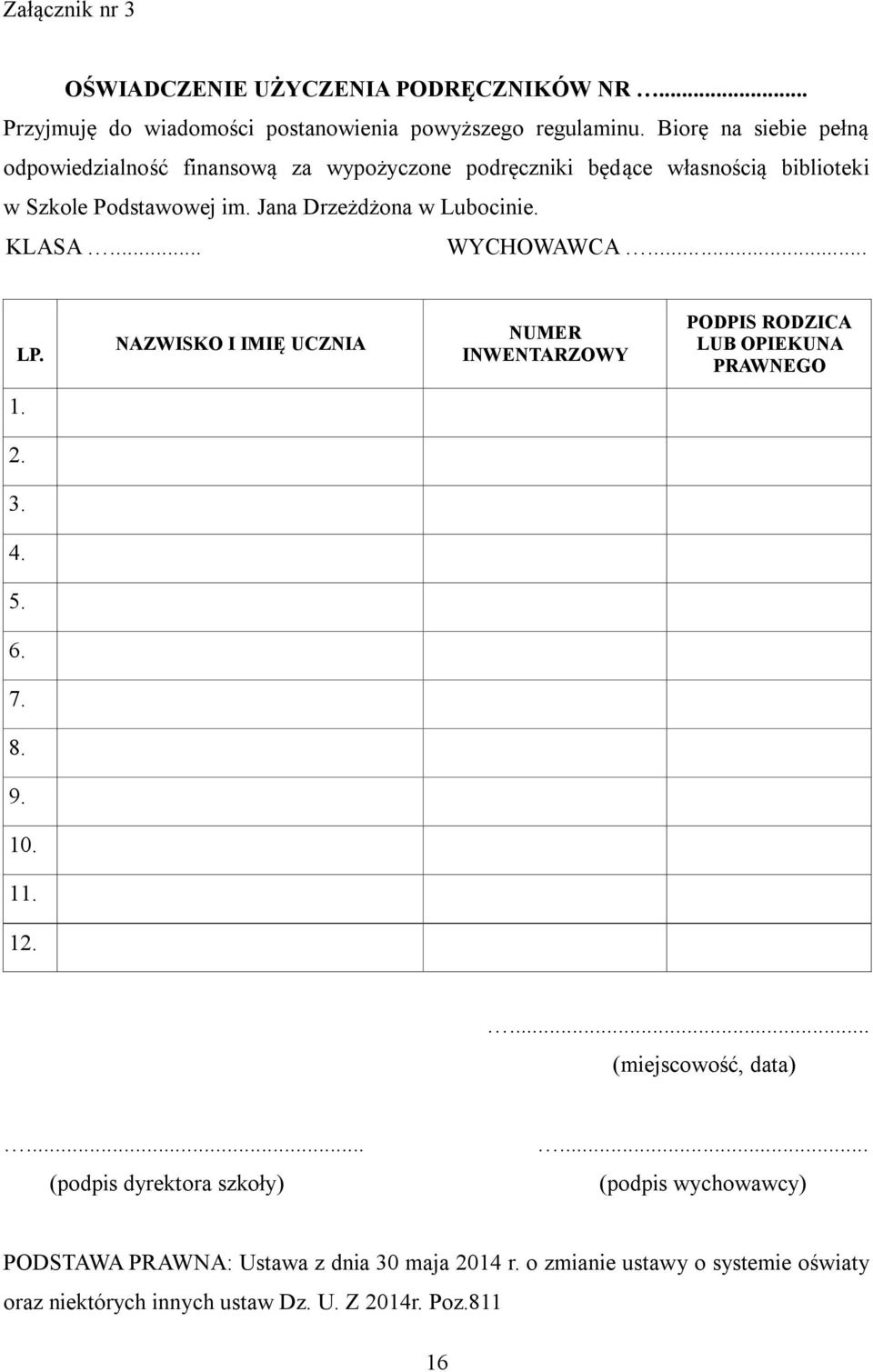 KLASA... WYCHOWAWCA... LP. NAZWISKO I IMIĘ UCZNIA NUMER INWENTARZOWY PODPIS RODZICA LUB OPIEKUNA PRAWNEGO 1. 2. 3. 4. 5. 6. 7. 8. 9. 10. 11. 12.