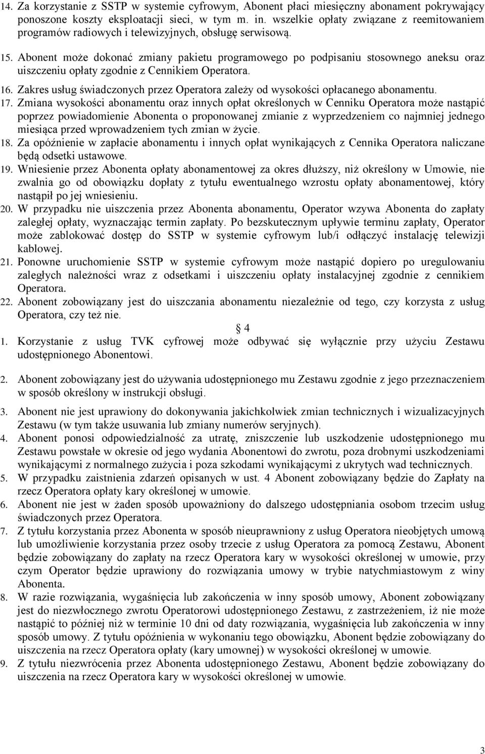 Abonent może dokonać zmiany pakietu programowego po podpisaniu stosownego aneksu oraz uiszczeniu opłaty zgodnie z Cennikiem Operatora. 16.