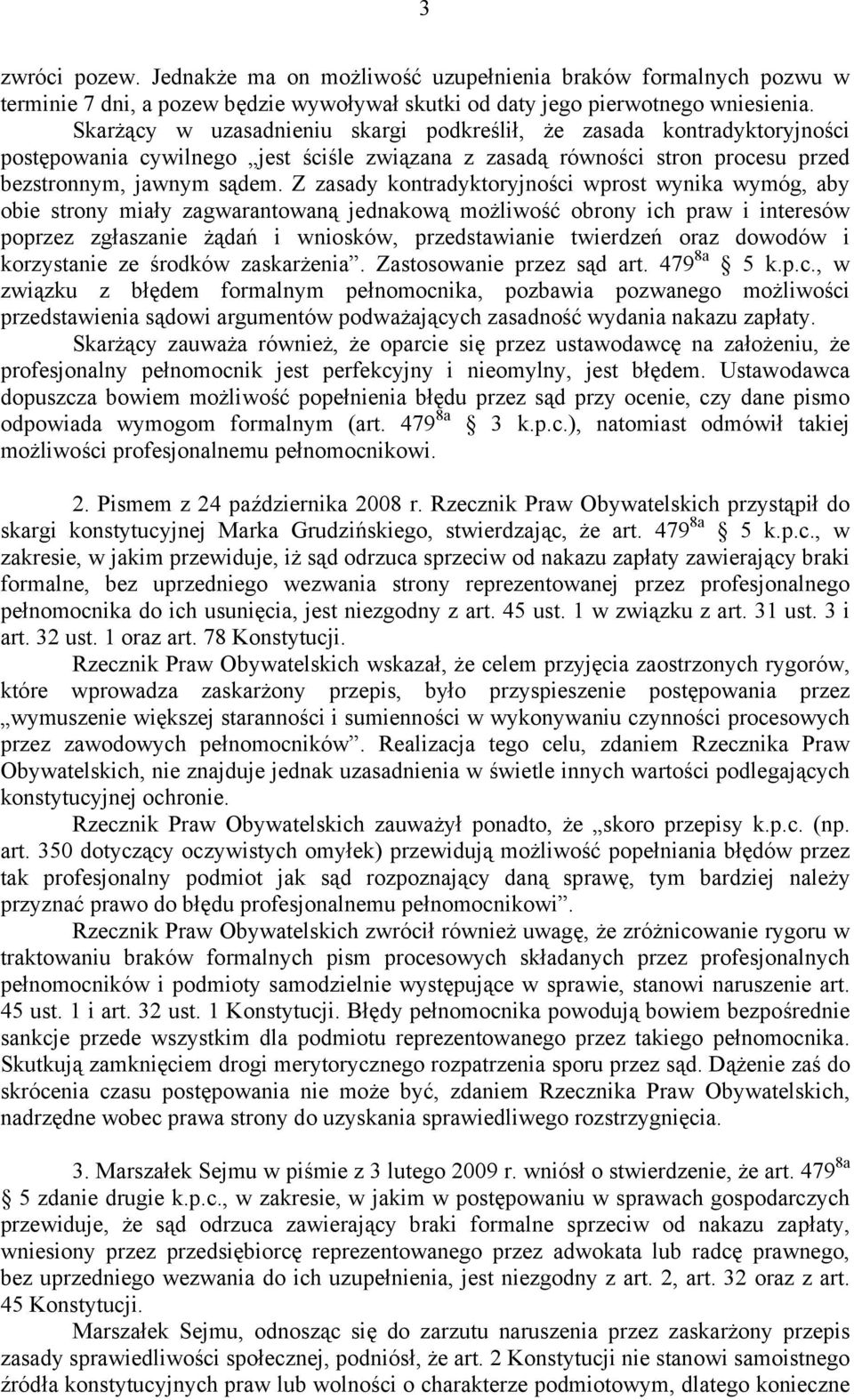 Z zasady kontradyktoryjności wprost wynika wymóg, aby obie strony miały zagwarantowaną jednakową możliwość obrony ich praw i interesów poprzez zgłaszanie żądań i wniosków, przedstawianie twierdzeń