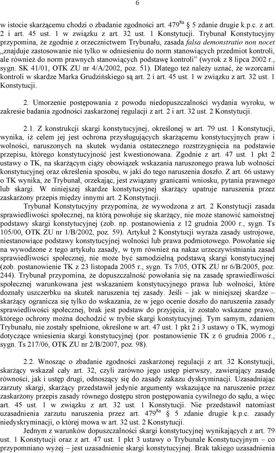 również do norm prawnych stanowiących podstawę kontroli (wyrok z 8 lipca 2002 r., sygn. SK 41/01, OTK ZU nr 4/A/2002, poz. 51).