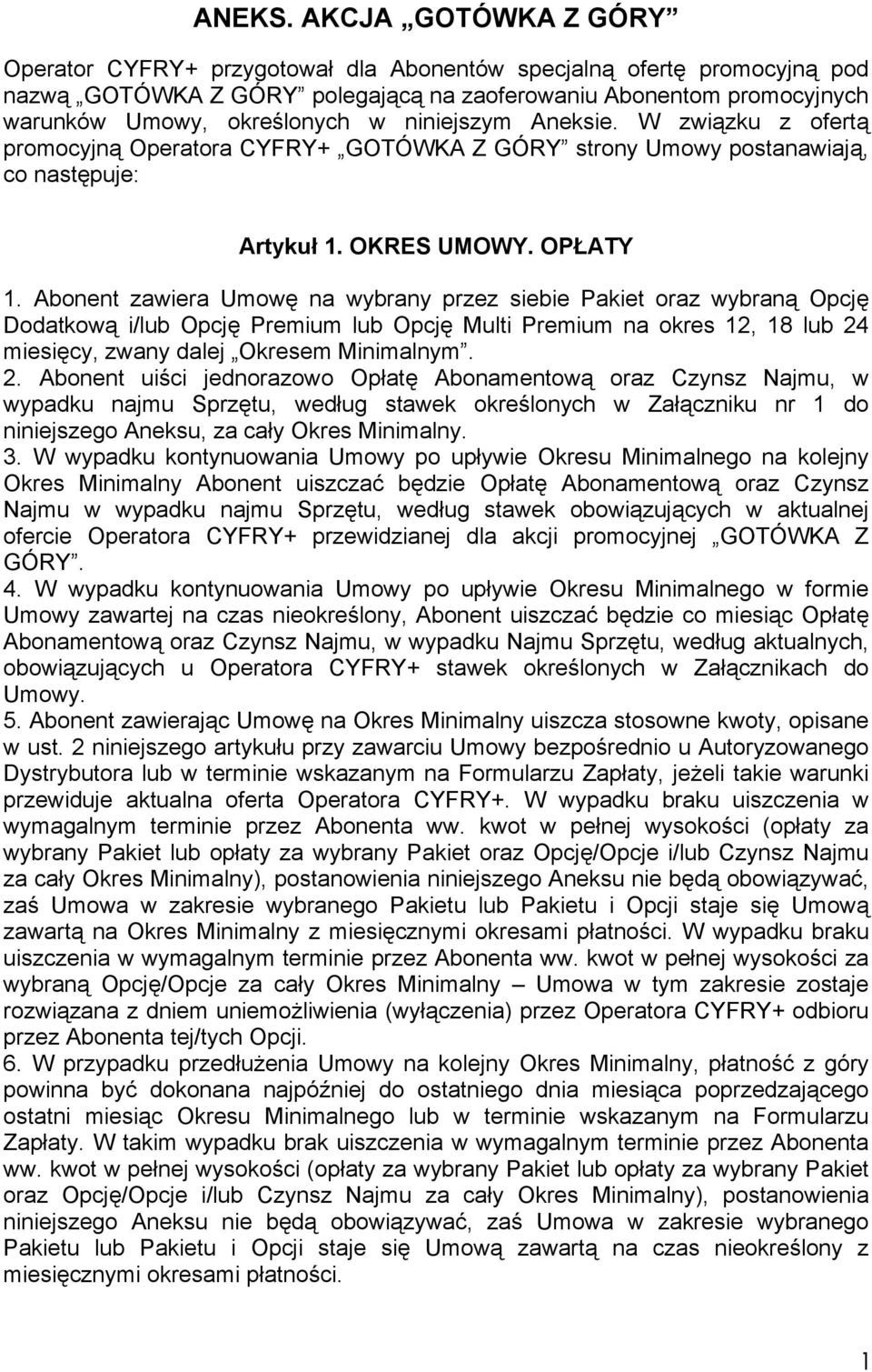niniejszym Aneksie. W związku z ofertą promocyjną Operatora CYFRY+ GOTÓWKA Z GÓRY strony Umowy postanawiają, co następuje: Artykuł 1. OKRES UMOWY. OPŁATY 1.