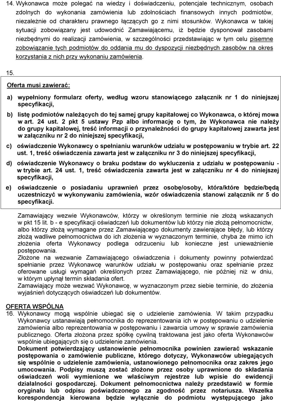 Wykonawca w takiej sytuacji zobowiązany jest udowodnić Zamawiającemu, iż będzie dysponował zasobami niezbędnymi do realizacji zamówienia, w szczególności przedstawiając w tym celu pisemne