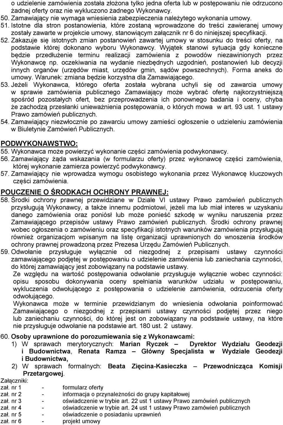 Istotne dla stron postanowienia, które zostaną wprowadzone do treści zawieranej umowy zostały zawarte w projekcie umowy, stanowiącym załącznik nr 6 do niniejszej specyfikacji. 52.
