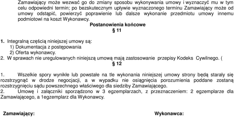 Integralną częścią niniejszej umowy są: 1) Dokumentacja z postępowania 2) Oferta wykonawcy. 2. W sprawach nie uregulowanych niniejszą umową mają zastosowanie przepisy Kodeks Cywilnego. ( 12 1.