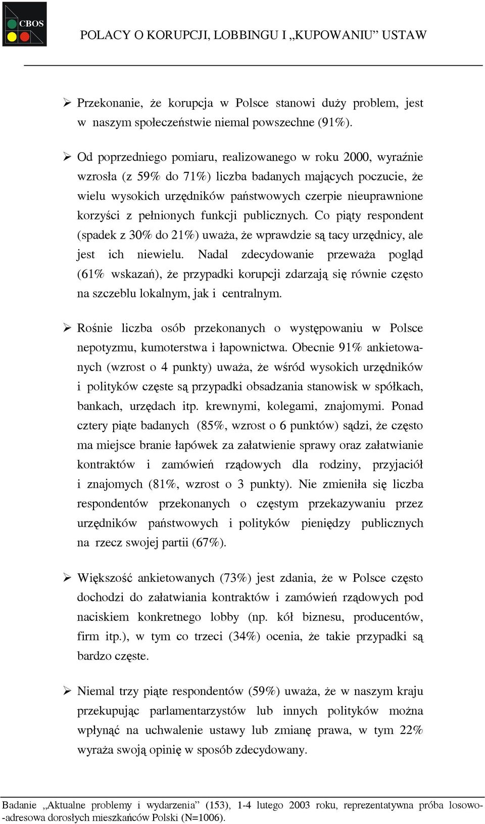 pełnionych funkcji publicznych. Co piąty respondent (spadek z 30% do 21%) uważa, że wprawdzie są tacy urzędnicy, ale jest ich niewielu.