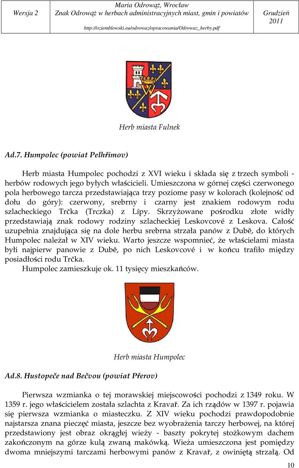 szlacheckiego Trčka (Trczka) z Lípy. SkrzyŜowane pośrodku złote widły przedstawiają znak rodowy rodziny szlacheckiej Leskovcové z Leskova.