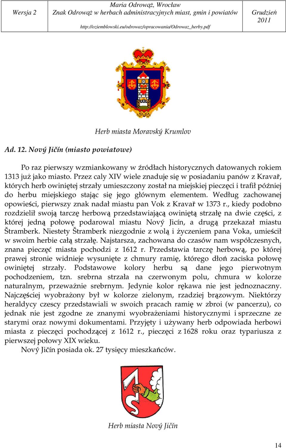 elementem. Według zachowanej opowieści, pierwszy znak nadał miastu pan Vok z Kravař w 1373 r.