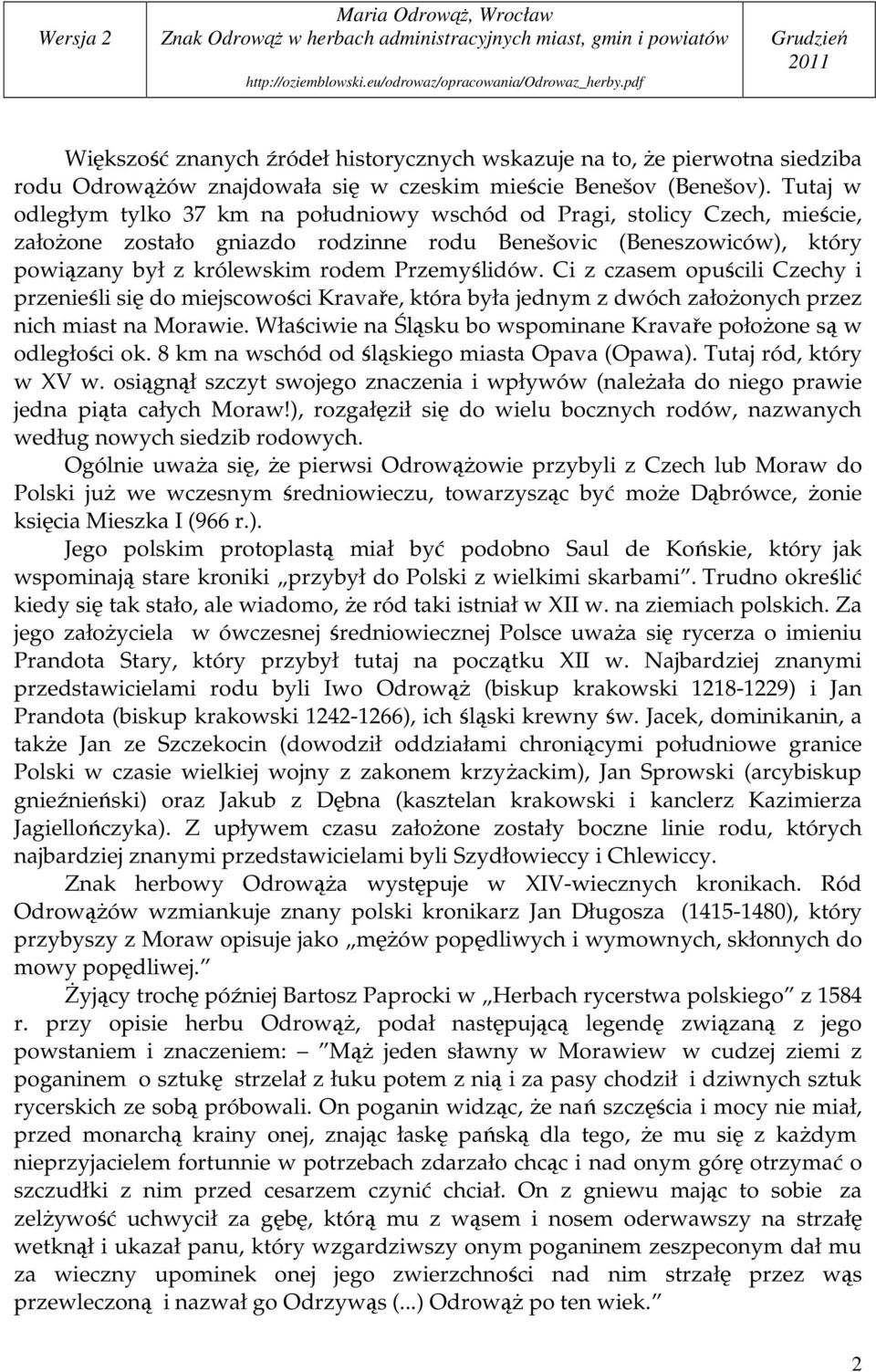 Przemyślidów. Ci z czasem opuścili Czechy i przenieśli się do miejscowości Kravaře, która była jednym z dwóch załoŝonych przez nich miast na Morawie.