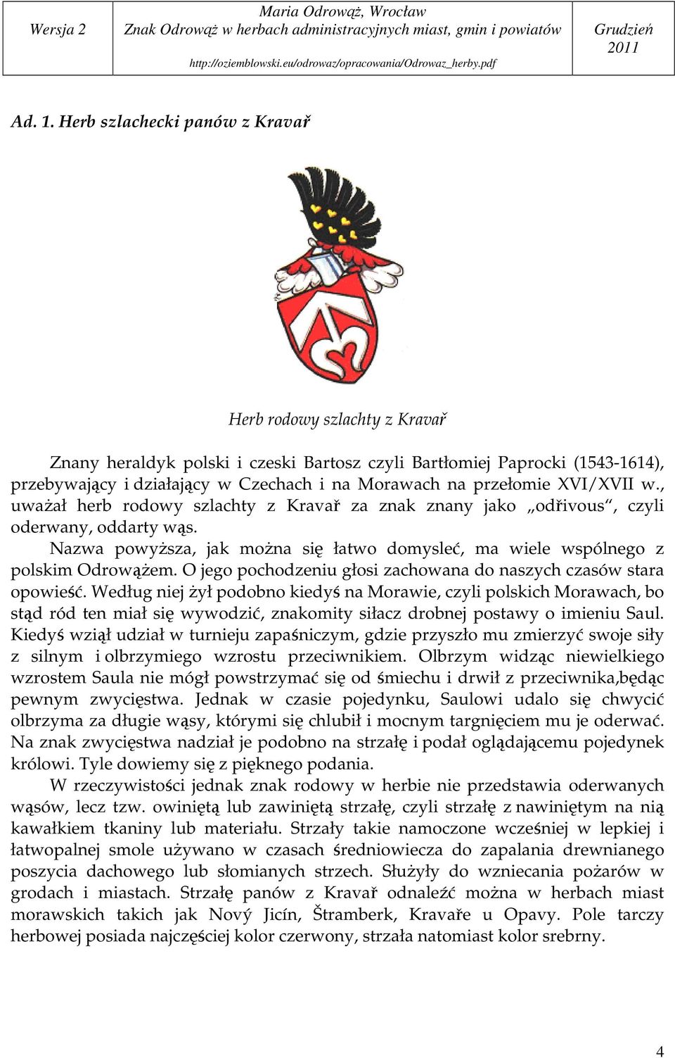 przełomie XVI/XVII w., uwaŝał herb rodowy szlachty z Kravař za znak znany jako odřivous, czyli oderwany, oddarty wąs.
