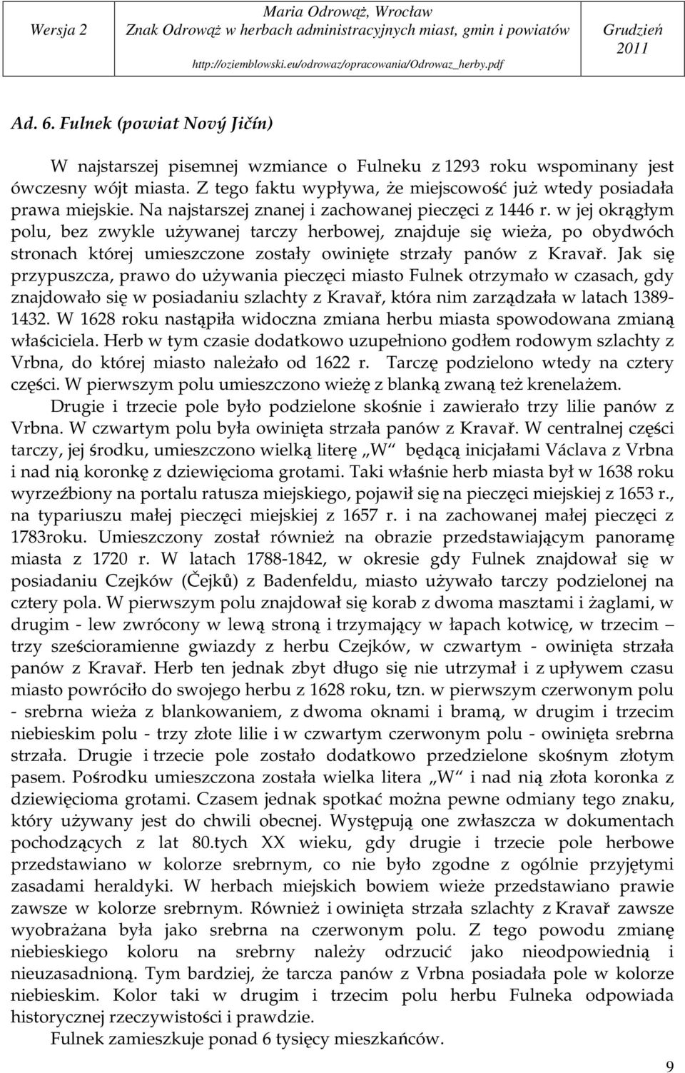 w jej okrągłym polu, bez zwykle uŝywanej tarczy herbowej, znajduje się wieŝa, po obydwóch stronach której umieszczone zostały owinięte strzały panów z Kravař.