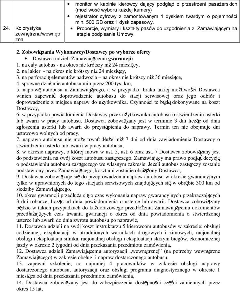 Zobowiązania Wykonawcy/Dostawcy po wyborze oferty Dostawca udzieli Zamawiającemu gwarancji: 1. na cały autobus - na okres nie krótszy ni ż 24 miesięcy, 2.