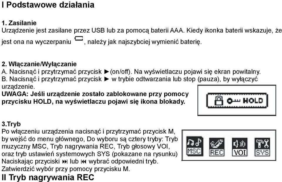 Nacisnąć i przytrzymać przycisk w trybie odtwarzania lub stop (pauza), by wyłączyć urządzenie.