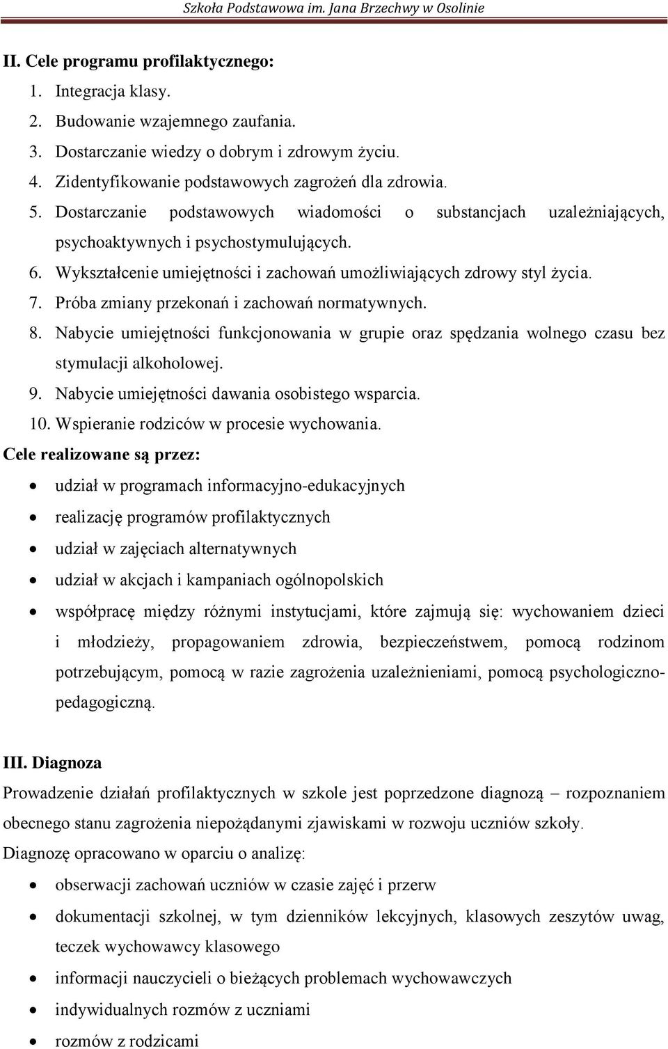 Próba zmiany przekonań i zachowań normatywnych. 8. Nabycie umiejętności funkcjonowania w grupie oraz spędzania wolnego czasu bez stymulacji alkoholowej. 9.