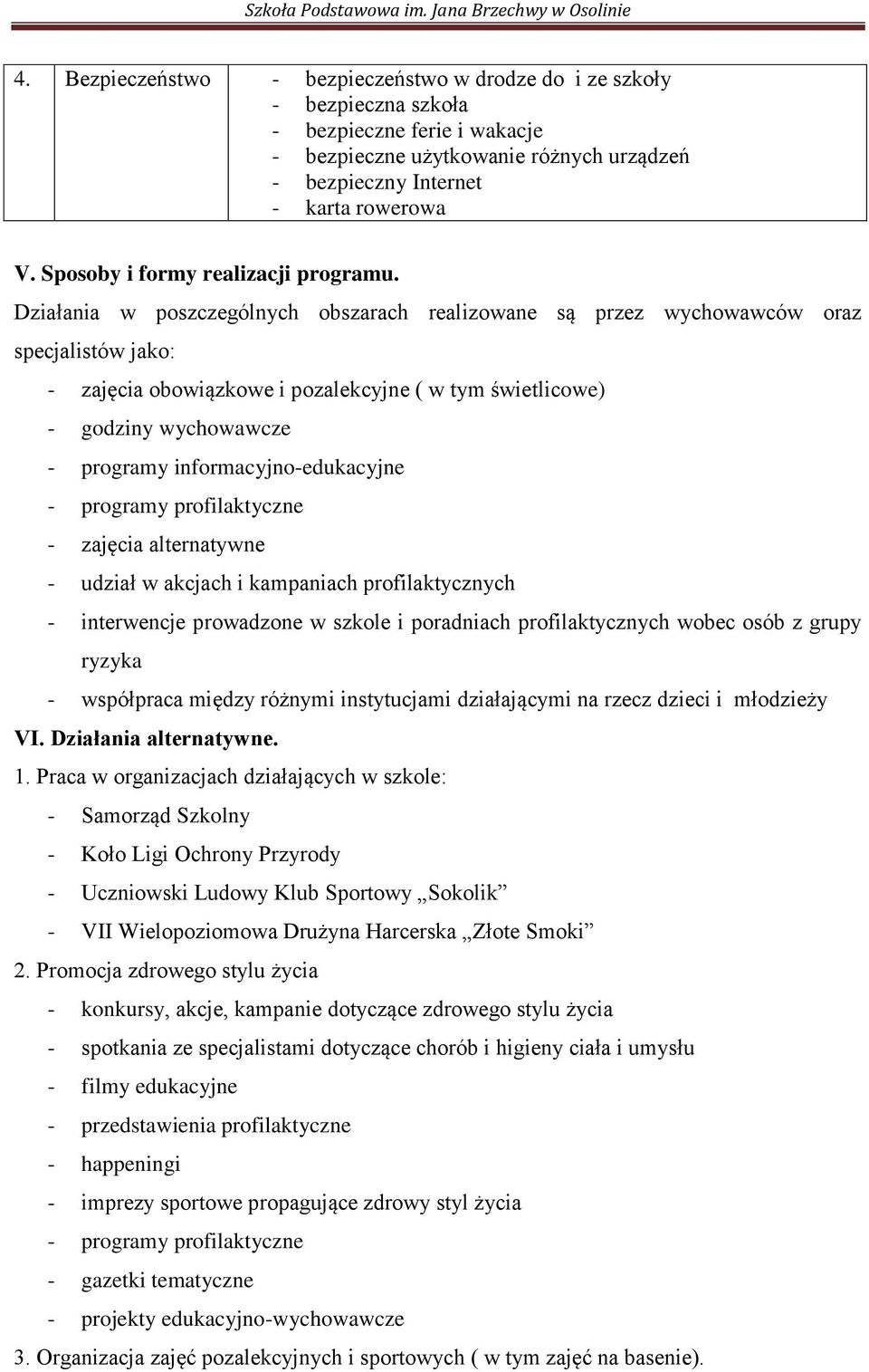 Działania w poszczególnych obszarach realizowane są przez wychowawców oraz specjalistów jako: - zajęcia obowiązkowe i pozalekcyjne ( w tym świetlicowe) - godziny wychowawcze - programy