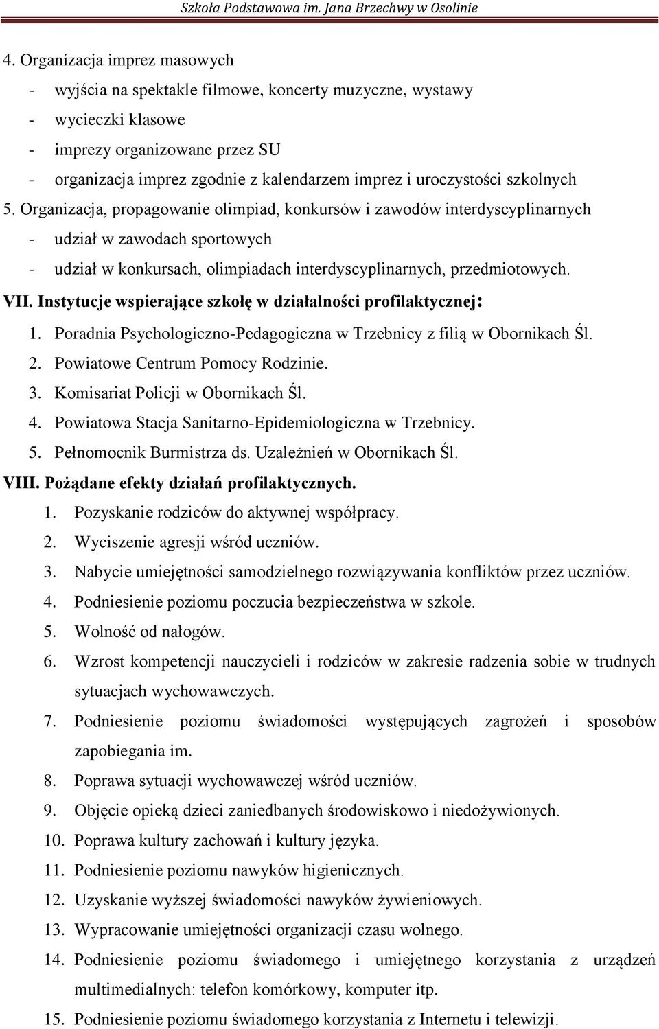 Organizacja, propagowanie olimpiad, konkursów i zawodów interdyscyplinarnych - udział w zawodach sportowych - udział w konkursach, olimpiadach interdyscyplinarnych, przedmiotowych. VII.