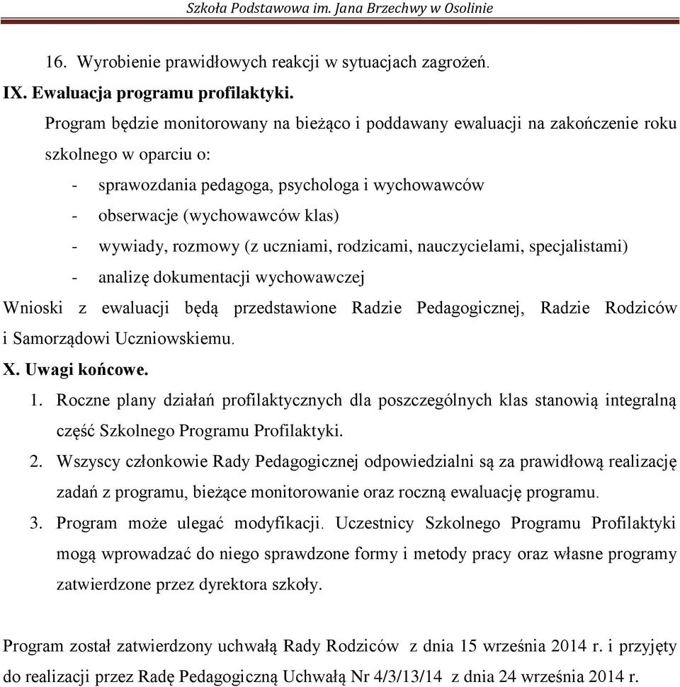 rozmowy (z uczniami, rodzicami, nauczycielami, specjalistami) - analizę dokumentacji wychowawczej Wnioski z ewaluacji będą przedstawione Radzie Pedagogicznej, Radzie Rodziców i Samorządowi