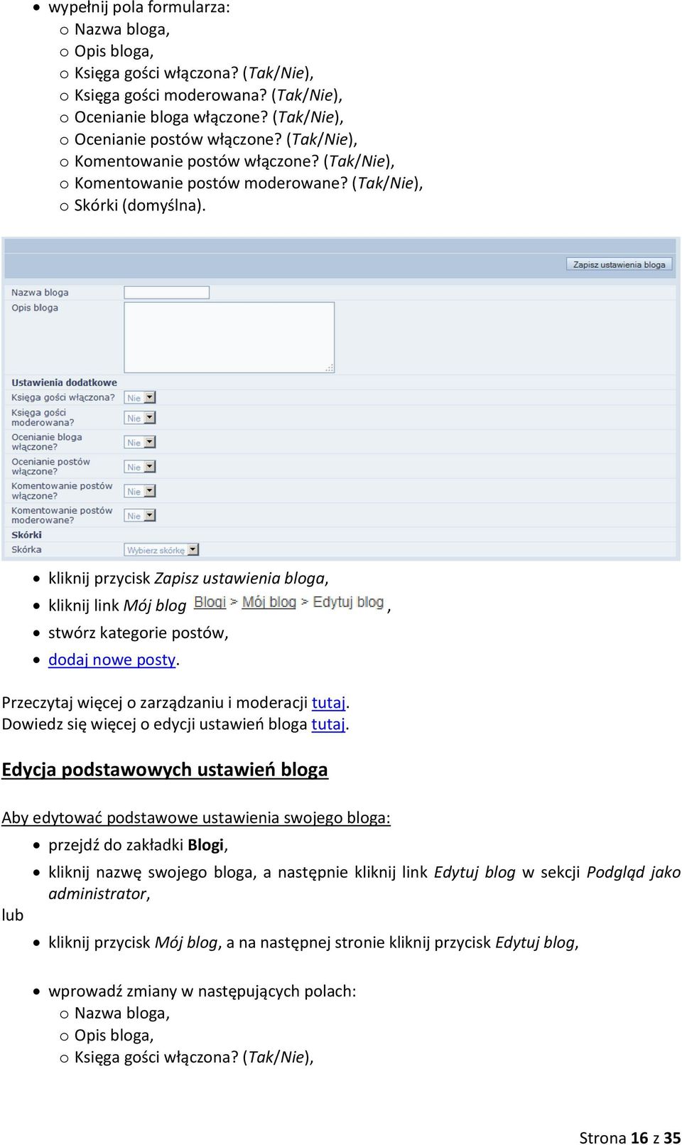 kliknij przycisk Zapisz ustawienia bloga, kliknij link Mój blog, stwórz kategorie postów, dodaj nowe posty. Przeczytaj więcej o zarządzaniu i moderacji tutaj.