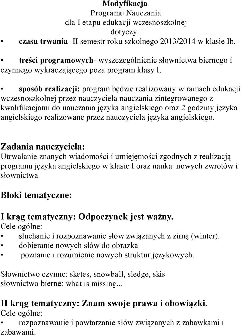 sposób realizacji: program będzie realizowany w ramach edukacji wczesnoszkolnej przez nauczyciela nauczania zintegrowanego z kwalifikacjami do nauczania języka angielskiego oraz 2 godziny języka