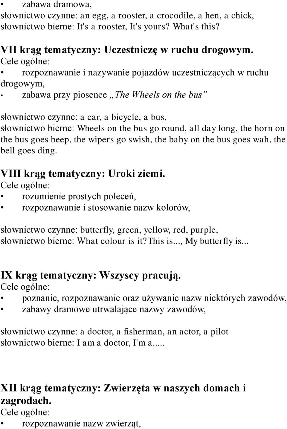 round, all day long, the horn on the bus goes beep, the wipers go swish, the baby on the bus goes wah, the bell goes ding. VIII krąg tematyczny: Uroki ziemi.