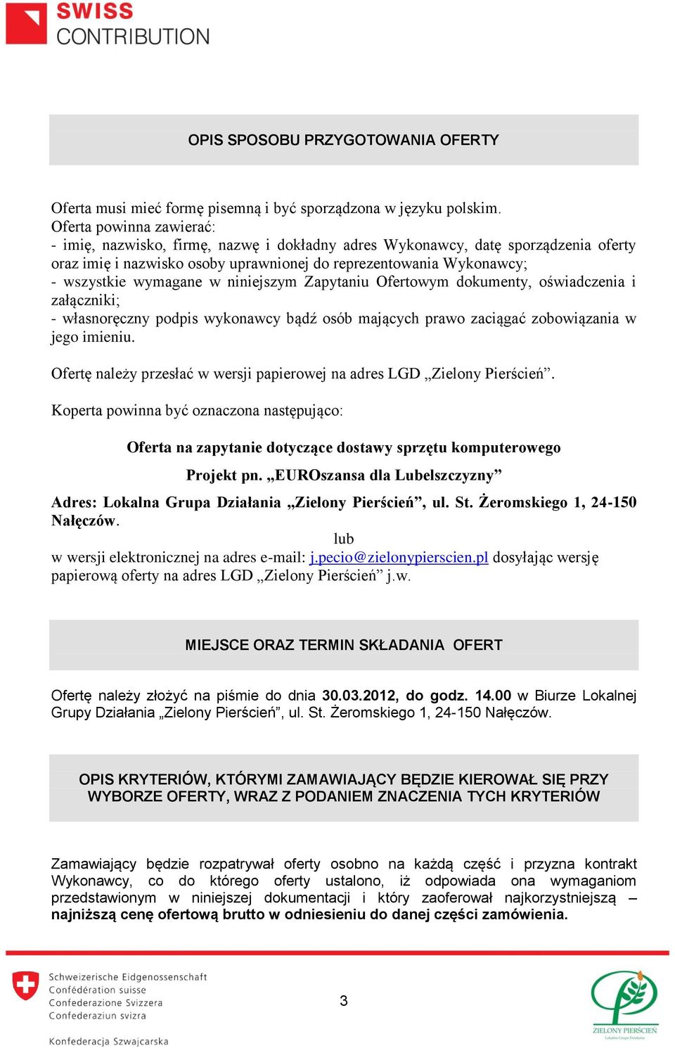 w niniejszym Zapytaniu Ofertowym dokumenty, oświadczenia i załączniki; - własnoręczny podpis wykonawcy bądź osób mających prawo zaciągać zobowiązania w jego imieniu.