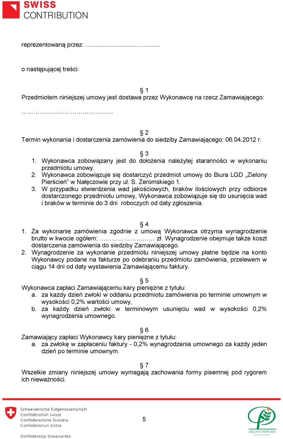 Wykonawca zobowiązany jest do dołożenia należytej staranności w wykonaniu przedmiotu umowy. 2. Wykonawca zobowiązuje się dostarczyć przedmiot umowy do Biura LGD Zielony Pierścień w Nałęczowie przy ul.