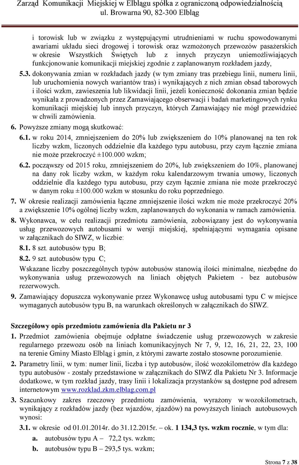 dokonywania zmian w rozkładach jazdy (w tym zmiany tras przebiegu linii, numeru linii, lub uruchomienia nowych wariantów tras) i wynikających z nich zmian obsad taborowych i ilości wzkm, zawieszenia