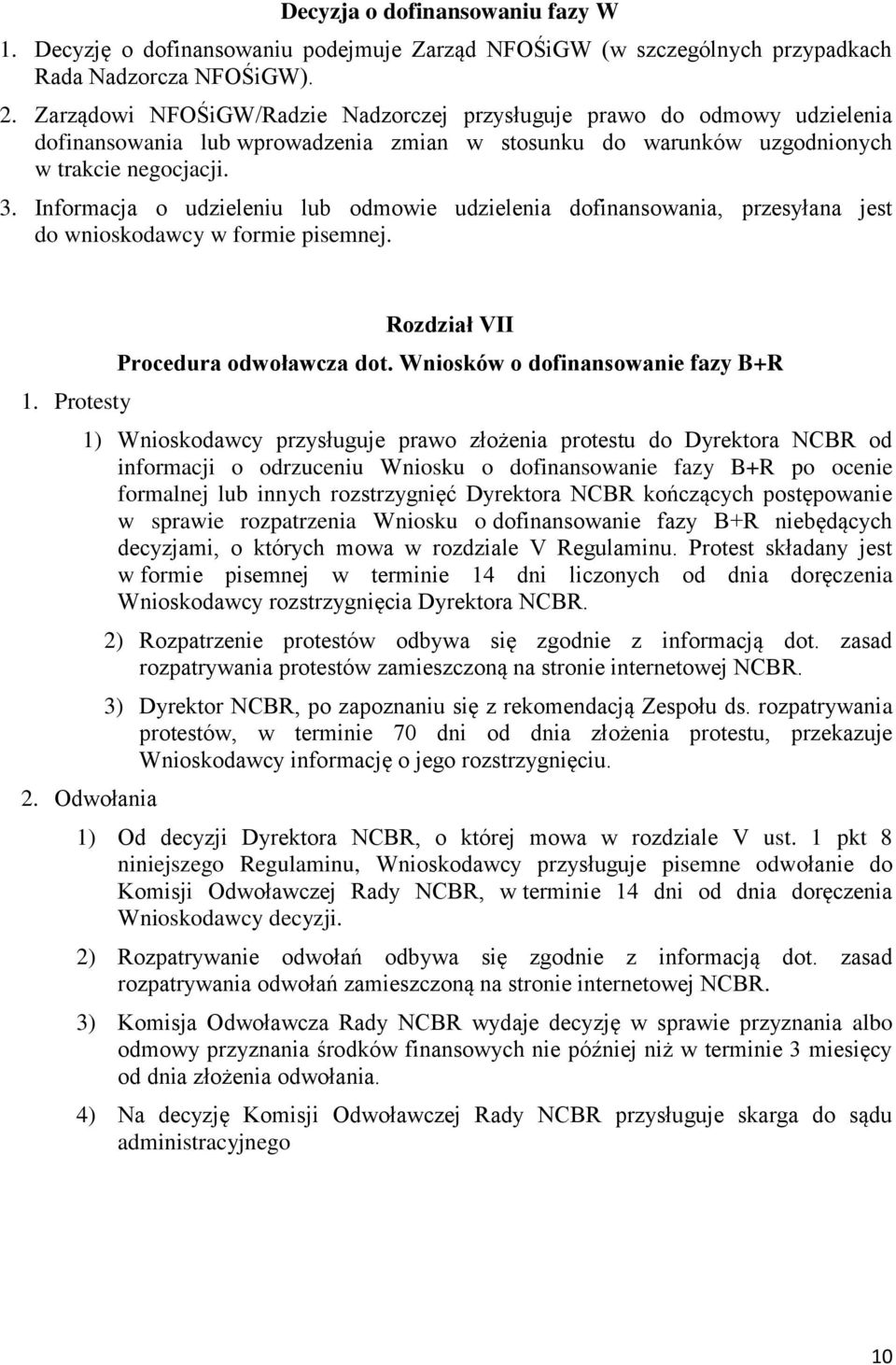 Informacja o udzieleniu lub odmowie udzielenia dofinansowania, przesyłana jest do wnioskodawcy w formie pisemnej. 1. Protesty Rozdział VII Procedura odwoławcza dot.