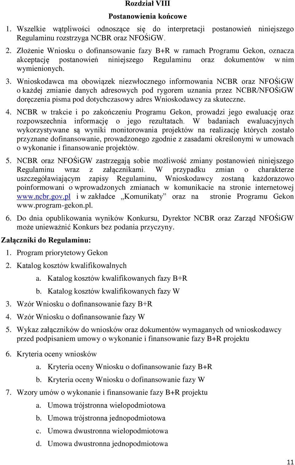 Wnioskodawca ma obowiązek niezwłocznego informowania NCBR oraz NFOŚiGW o każdej zmianie danych adresowych pod rygorem uznania przez NCBR/NFOŚiGW doręczenia pisma pod dotychczasowy adres Wnioskodawcy